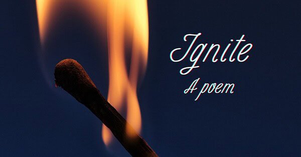 Image of a lit match in the dark with the text "Ignite A poem"