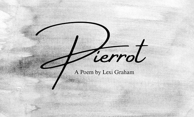 Black and white painted background with cursive text "Pierrot: A Poem by Lexi Graham"